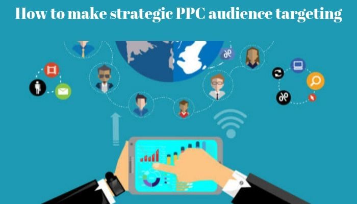 How to make strategic PPC audience targeting